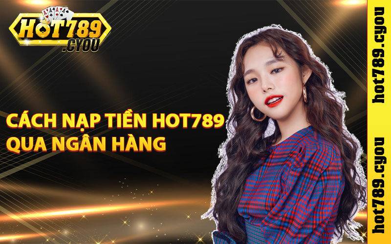 Cách nạp tiền Hot789 qua ngân hàng