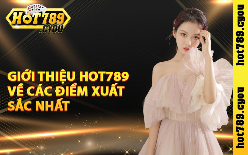 Giới thiệu Hot789 về các điểm xuất sắc nhất