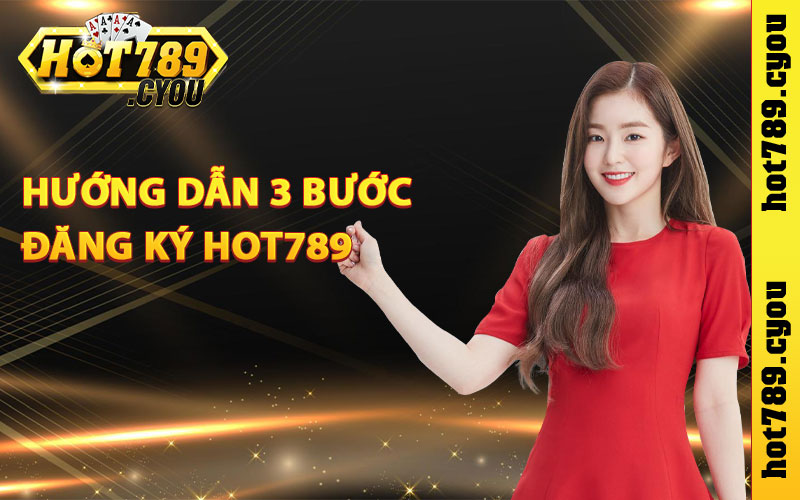 Hướng dẫn ba bước đăng ký Hot789 đơn giản