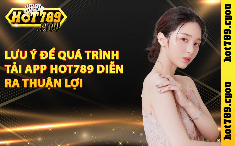 Lưu ý để quá trình tải app Hot789 diễn ra thuận lợi