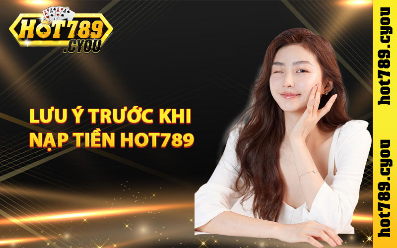 Lưu ý trước khi nạp tiền Hot789