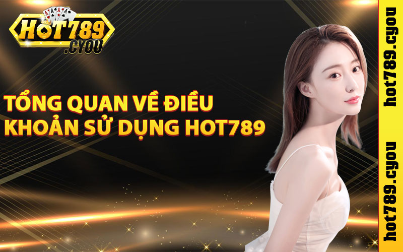 Tổng quan về điều khoản sử dụng Hot789